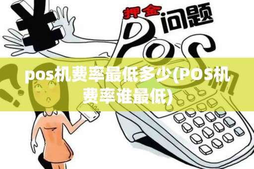 pos机费率最低多少(POS机费率谁最低)