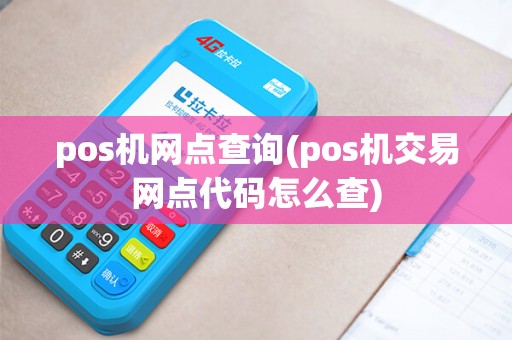 pos机网点查询(pos机交易网点代码怎么查)