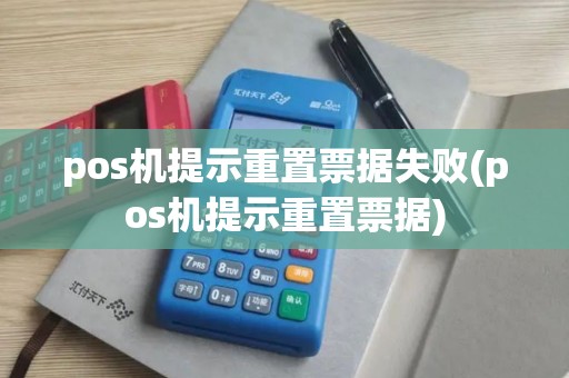 pos机提示重置票据失败(pos机提示重置票据)