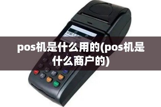 pos机是什么用的(pos机是什么商户的)