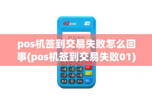 pos机签到交易失败怎么回事(pos机签到交易失败01)