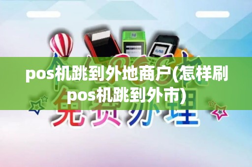 pos机跳到外地商户(怎样刷pos机跳到外市)