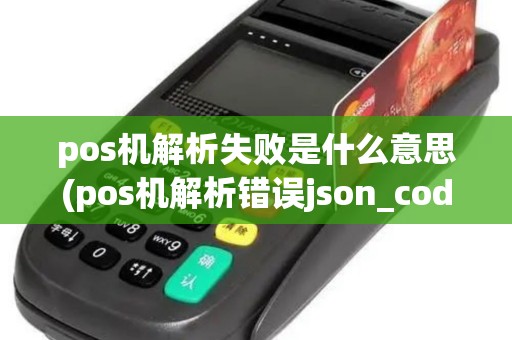pos机解析失败是什么意思(pos机解析错误json_code)