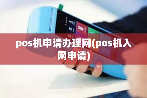 pos机申请办理网(pos机入网申请)