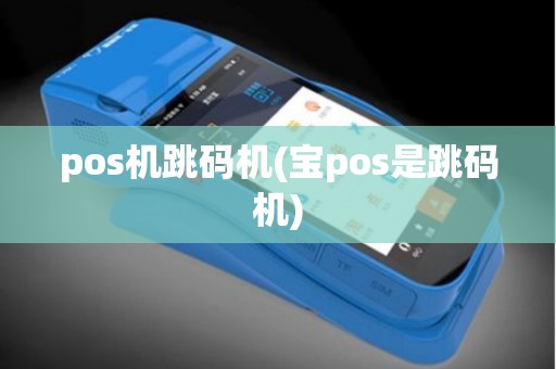 pos机跳码机(宝pos是跳码机)