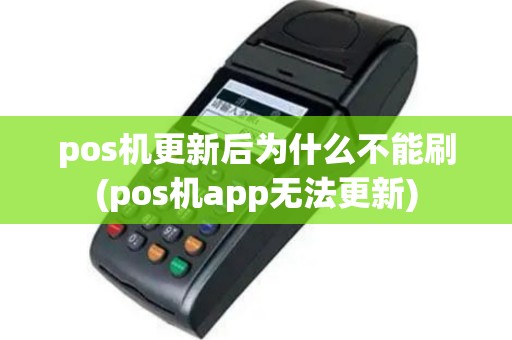 pos机更新后为什么不能刷(pos机app无法更新)