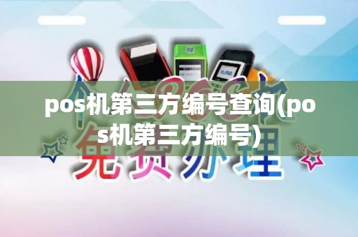 pos机第三方编号查询(pos机第三方编号)