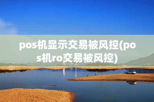 pos机显示交易被风控(pos机ro交易被风控)