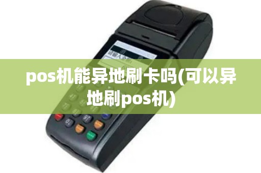 pos机能异地刷卡吗(可以异地刷pos机)