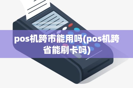 pos机跨市能用吗(pos机跨省能刷卡吗)