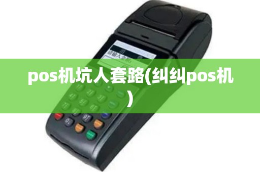 pos机坑人套路(纠纠pos机)