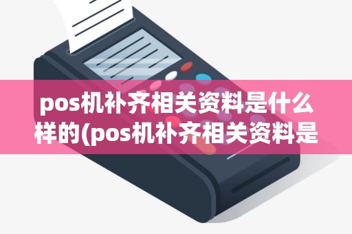 pos机补齐相关资料是什么样的(pos机补齐相关资料是什么)