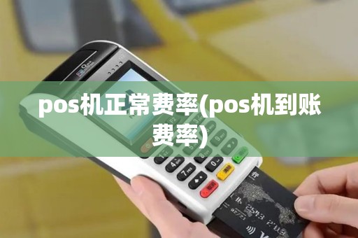 pos机正常费率(pos机到账费率)