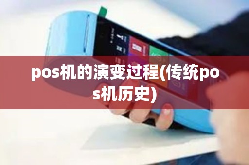 pos机的演变过程(传统pos机历史)