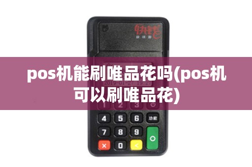 pos机能刷唯品花吗(pos机可以刷唯品花)