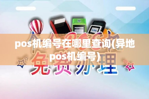 pos机编号在哪里查询(异地pos机编号)