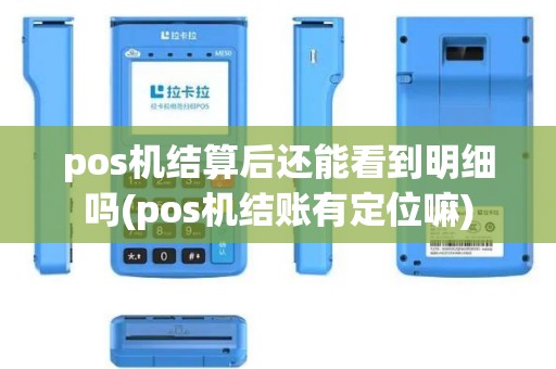 pos机结算后还能看到明细吗(pos机结账有定位嘛)