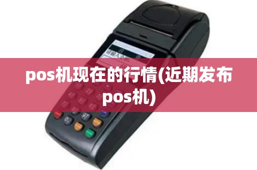 pos机现在的行情(近期发布pos机)