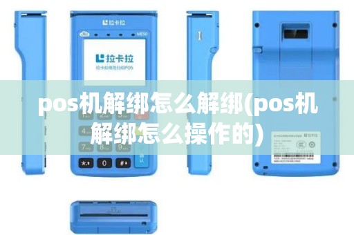 pos机解绑怎么解绑(pos机解绑怎么操作的)