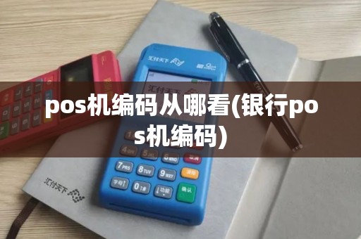 pos机编码从哪看(银行pos机编码)