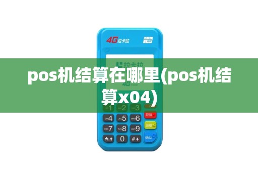 pos机结算在哪里(pos机结算x04)