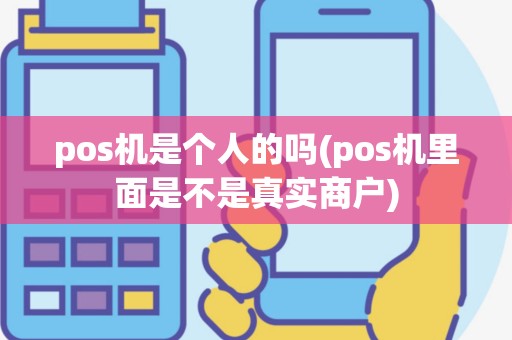 pos机是个人的吗(pos机里面是不是真实商户)