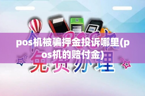 pos机被骗押金投诉哪里(pos机的赔付金)