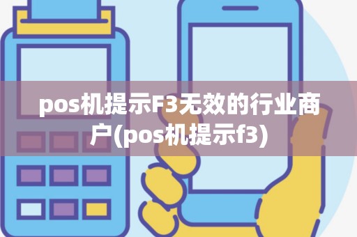 pos机提示F3无效的行业商户(pos机提示f3)
