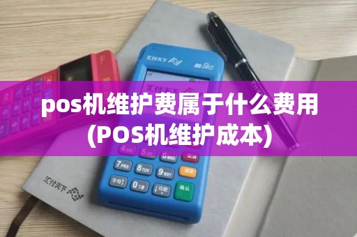 pos机维护费属于什么费用(POS机维护成本)