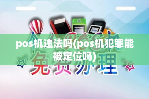 pos机违法吗(pos机犯罪能被定位吗)