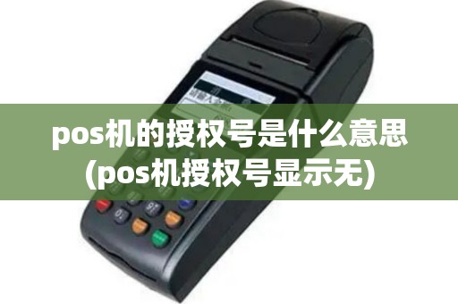 pos机的授权号是什么意思(pos机授权号显示无)