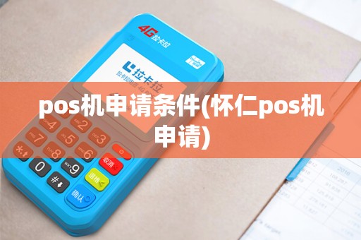pos机申请条件(怀仁pos机申请)