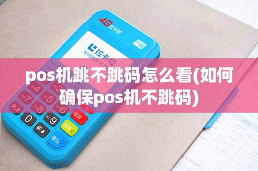 pos机跳不跳码怎么看(如何确保pos机不跳码)