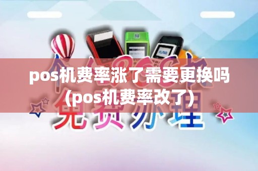 pos机费率涨了需要更换吗(pos机费率改了)