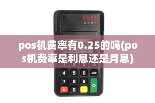 pos机费率有0.25的吗(pos机费率是利息还是月息)
