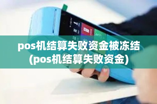 pos机结算失败资金被冻结(pos机结算失败资金)