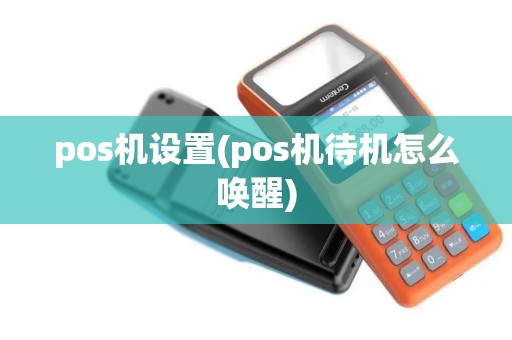 pos机设置(pos机待机怎么唤醒)