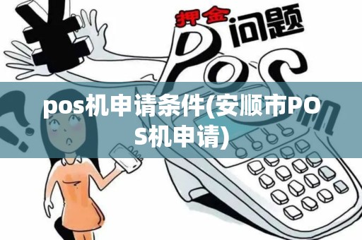 pos机申请条件(安顺市POS机申请)