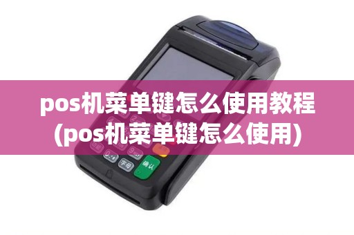 pos机菜单键怎么使用教程(pos机菜单键怎么使用)