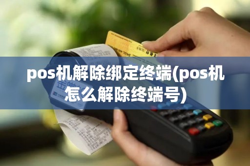 pos机解除绑定终端(pos机怎么解除终端号)