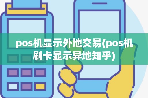 pos机显示外地交易(pos机刷卡显示异地知乎)