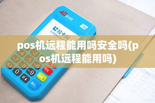 pos机远程能用吗安全吗(pos机远程能用吗)