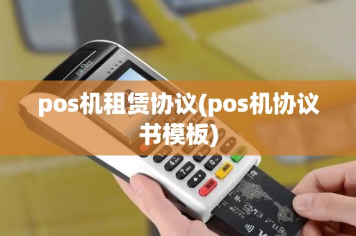 pos机租赁协议(pos机协议书模板)
