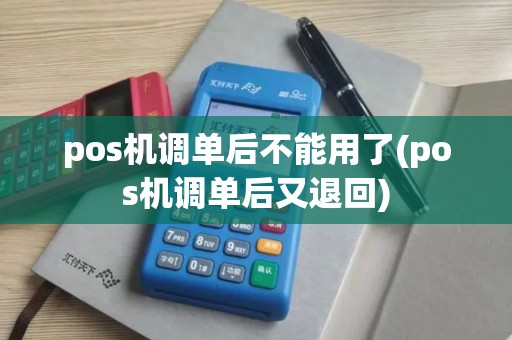 pos机调单后不能用了(pos机调单后又退回)