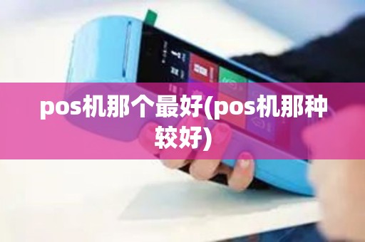 pos机那个最好(pos机那种较好)