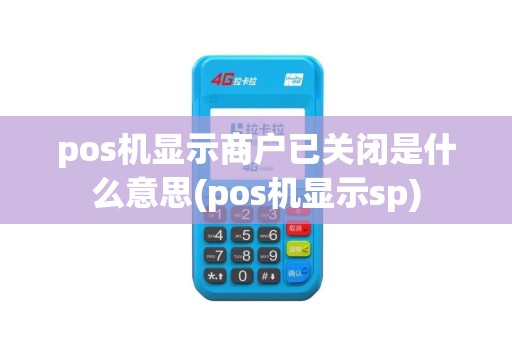 pos机显示商户已关闭是什么意思(pos机显示sp)