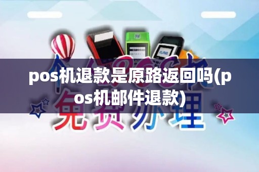 pos机退款是原路返回吗(pos机邮件退款)