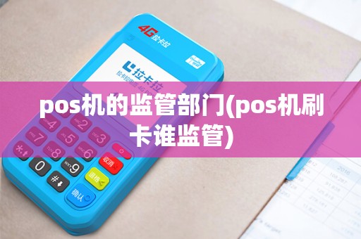 pos机的监管部门(pos机刷卡谁监管)