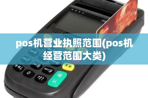 pos机营业执照范围(pos机经营范围大类)