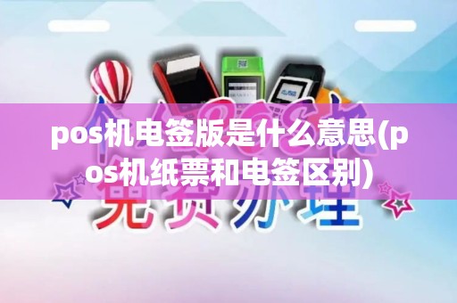 pos机电签版是什么意思(pos机纸票和电签区别)